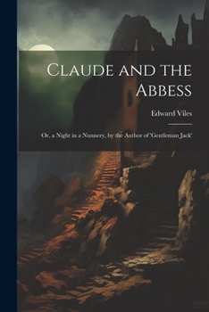 Paperback Claude and the Abbess: Or, a Night in a Nunnery, by the Author of 'gentleman Jack' Book