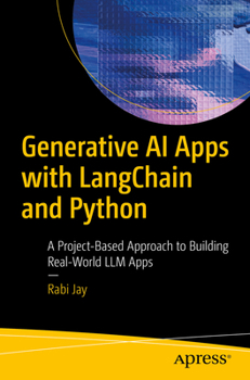 Generative AI Apps with LangChain and Python: A Project-Based Approach to Building Real-World LLM Apps for Beginners