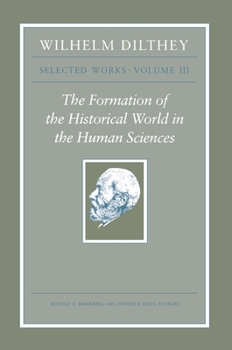 Paperback Wilhelm Dilthey: Selected Works, Volume III: The Formation of the Historical World in the Human Sciences Book