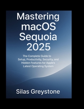 Paperback Mastering macOS Sequoia 2025: The Complete Guide to Setup, Productivity, Security, and Hidden Features for Apple's Latest Operating System. Book