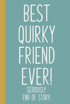 Paperback Best Quirky Friend Ever! Seriously. End of Story.: Lined Journal in Teal Blue for Writing, Journaling, To Do Lists, Notes, Gratitude, Ideas, and More Book