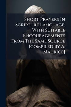 Paperback Short Prayers In Scripture Language, With Suitable Encouragements From The Same Source [compiled By A. Maurice] Book