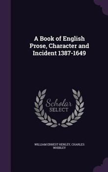 Hardcover A Book of English Prose, Character and Incident 1387-1649 Book