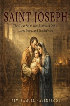 Paperback Saint Joseph: The Silent Saint Who Protected Jesus, Loved Mary, and Trusted God Book