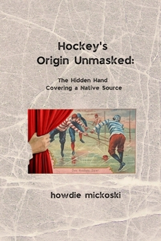 Paperback Hockey's Origin Unmasked: The hidden hand covering a Native source Book