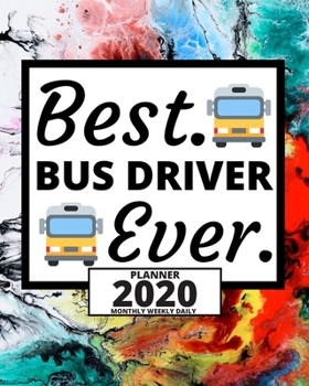 Best. Bus Driver Ever.: 2020 Planner For Bus Driver, 1-Year Daily, Weekly And Monthly Organizer With Calendar, Appreciation Gift For Bus Drivers (8" x 10")