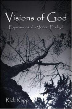 Visions of God Visions of God: Expressions of a Modern Prodigal Expressions of a Modern Prodigal