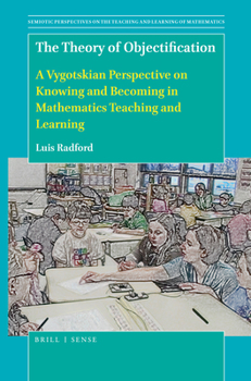 Paperback The Theory of Objectification: A Vygotskian Perspective on Knowing and Becoming in Mathematics Teaching and Learning Book