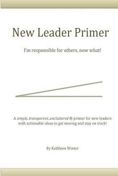 Paperback The New Leader Primer: I'm Responsible for Others, Now What?! Book