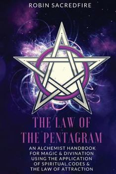 Paperback The Law of the Pentagram: An Alchemist Handbook for Magic and Divination Using the Application of Spiritual Codes and the Law of Attraction Book