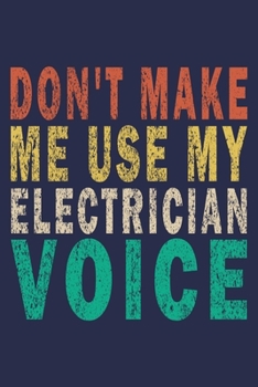 Paperback Don't Make Me Use My Electrician Voice: Funny Vintage Electrician Gifts Journal Book