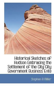 Paperback Historical Sketches of Hudson Embracing the Settlement of the City City Government Business Ente Book