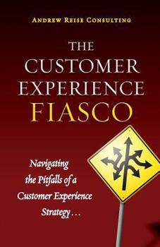 Paperback The Customer Experience Fiasco: Learning from the Misguided Adventures of a Customer Experience Executive Book