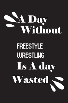 A day without freestyle wrestling is a day wasted