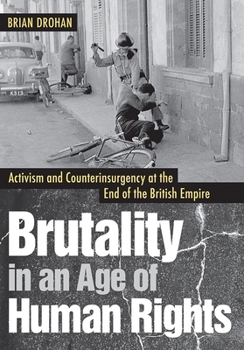 Hardcover Brutality in an Age of Human Rights: Activism and Counterinsurgency at the End of the British Empire Book