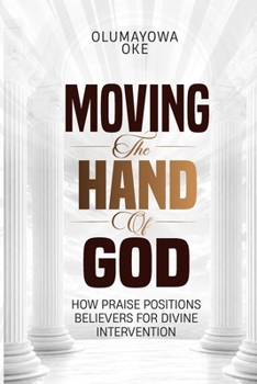 Moving The Hand of God: How Praise Positions Believers for Divine Intervention