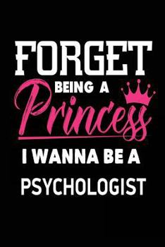 Forget Being a Princess I Wanna Be a Psychologist: Funny Psychology Notebook Gift for Girls