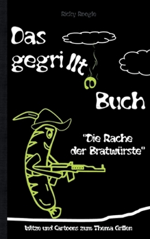 DAS GEGRILLTE BUCH - Witze und Cartoons zum Thema Grillen: Witzebuch Humor Lustig Scherzartikel für Studenten Erwachsene Rentner Weihnachten Ostern Ge