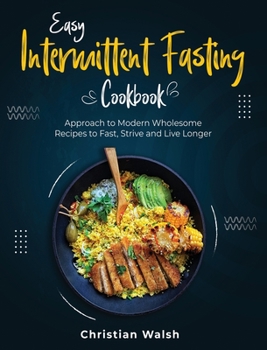 Hardcover Easy Intermittent Fasting Cookbook: Approach to Modern Wholesome Recipes to Fast, Strive and Live Longer Book