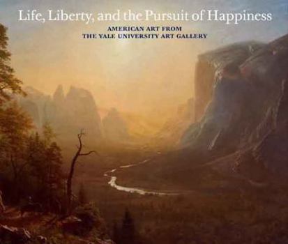 Hardcover Life, Liberty, and the Pursuit of Happiness: American Art from the Yale University Art Gallery Book