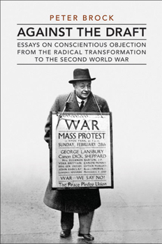 Hardcover Against the Draft: Essays on Conscientious Objection from the Radical Reformation to the Second World War Book