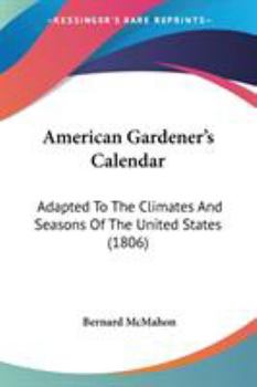 Paperback American Gardener's Calendar: Adapted To The Climates And Seasons Of The United States (1806) Book