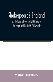 Shakespeare's England; or, Sketches of our social history of the reign of Elizabeth (Volume I)