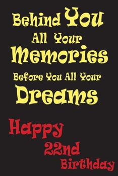 Behind You All Your Memories Before You All Your Dreams Happy Birthday: This is the perfect journal Notebook for Girls, Boys, Men, Women, Kids: ... Journal, Funny Diary, Organizer, Perfect
