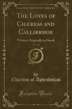 Paperback The Loves of Ch?reas and Callirrhoe, Vol. 1 of 2: Written Originally in Greek (Classic Reprint) Book