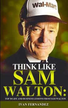 Paperback Think Like Sam Walton: Top 30 Life and Business Lessons from Sam Walton Book