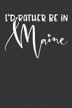 I'd Rather Be In Maine: 6x9 120 Page United States Bucket List Travel Planning Journal