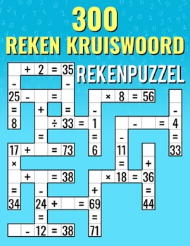 300 Reken Kruiswoord, Rekenpuzzels: Optellen, Aftrekken, Vermenigvuldigen en Delen | Kruiswoord Uitdagingen voor Kinderen & Volwassenen. (Dutch Edition)