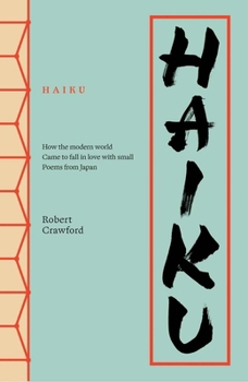 Haiku: How the Modern World Came to Fall in Love with Small Poems from Japan