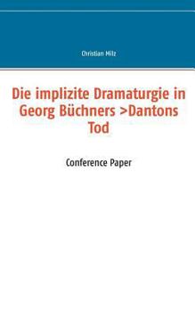 Paperback Die implizite Dramaturgie in Georg Büchners >Dantons Tod: Conference Paper [German] Book