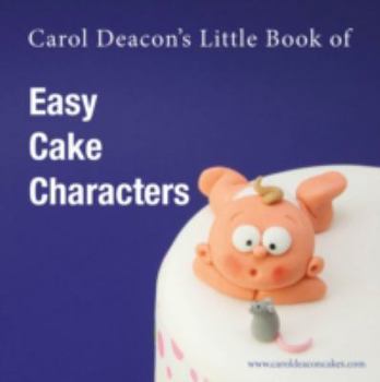 Paperback Carol Deacon's Little Book of Easy Cake Characters: 3 (Carol Deacon's Little Books) Book