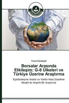 Borsalar Arasında Etkileşim: G-8 Ülkeleri ve Türkiye Üzerine Araştırma: Eşbütünleşme Analizi ve Vektör Hata Düzeltme Modeli ile Ampirik Bir Araştırma