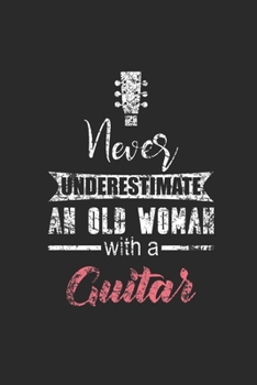 Paperback Never Underestimate An Old Woman With A Guitar: Never Underestimate Notebook, Blank Lined (6" x 9" - 120 pages) Musical Instruments Themed Notebook fo Book