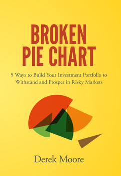 Hardcover Broken Pie Chart: 5 Ways to Build Your Investment Portfolio to Withstand and Prosper in Risky Markets Book