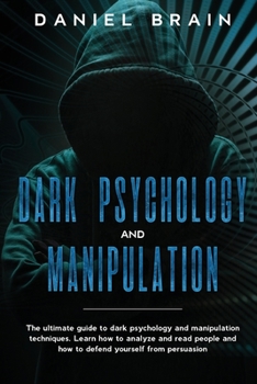 Paperback Dark psychology and manipulation: The Ultimate Guide to Dark Psychology and Manipulation Techniques. Learn How to Analyze and Read People and How to D Book