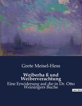 Paperback Weiberha ß und Weiberverachtung: Eine Erwiderung auf die in Dr. Otto Weiningers Buche [German] Book