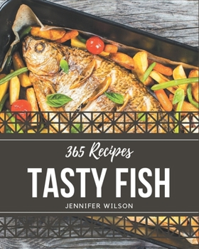 Paperback 365 Tasty Fish Recipes: Save Your Cooking Moments with Fish Cookbook! Book