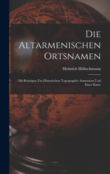 Hardcover Die Altarmenischen Ortsnamen: Mit Beiträgen Zur Historischen Topographie Armeniens Und Einer Karte [Dutch] Book