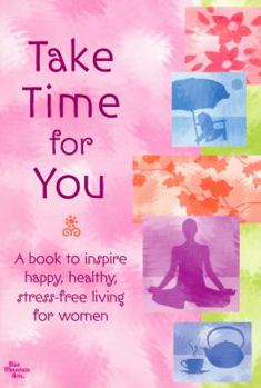 Paperback Take Time for You: A Book to Inspire Happy, Healthy, Stress-Free Living for Women Book