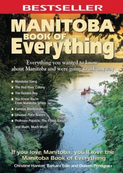 Paperback Manitoba Book of Everything: Everything You Wanted to Know about Manitoba and Were Going to Ask Anyway Book