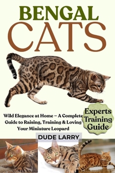 Paperback Bengal Cats: Wild Elegance at Home - A Complete Guide to Raising, Training & Loving Your Miniature Leopard Book