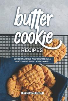 Paperback Butter Cookie Recipes: Butter Cookies and Shortbread Made to Be Sweet and Savory Book