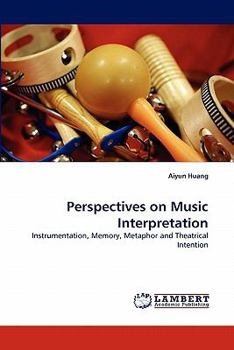 Perspectives on Music Interpretation: Instrumentation, Memory, Metaphor and Theatrical Intention