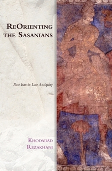 Reorienting the Sasanians: East Iran in Late Antiquity - Book  of the Edinburgh Studies in Ancient Persi