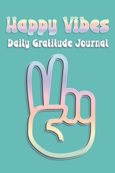 Happy Vibes Daily Gratitude Journal: Perfect to Record Happiness and Things You are Thankful For, Great Gift for Teens and Tweens!