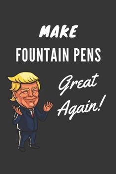 Make Fountain Pens Great Again Notebook: Trump Gag Gift, Lined Journal, 120 Pages, 6 x 9, Matte Finish